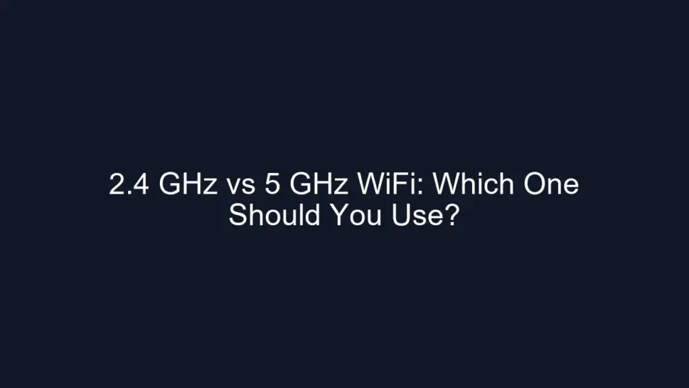 2.4 GHz vs 5 GHz WiFi: Which One Should You Use?