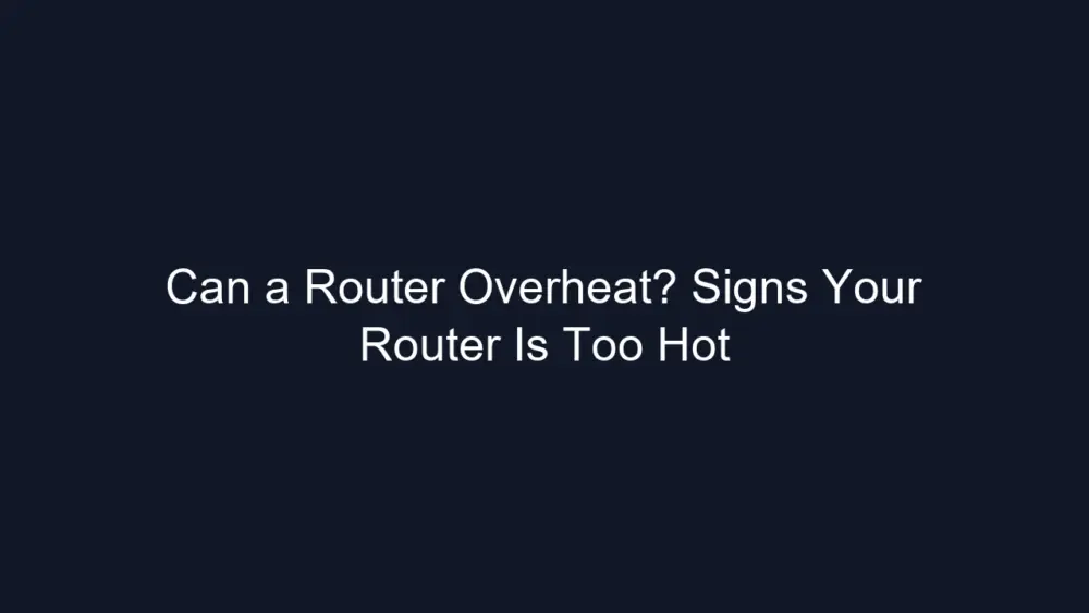 Can a Router Overheat? Signs Your Router Is Too Hot