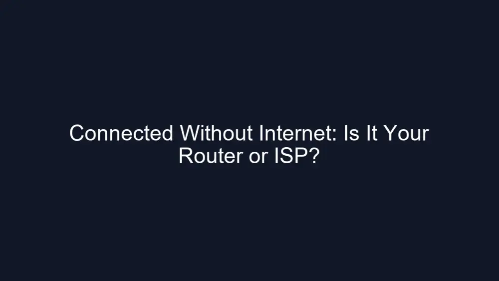 Connected Without Internet: Is It Your Router or ISP?