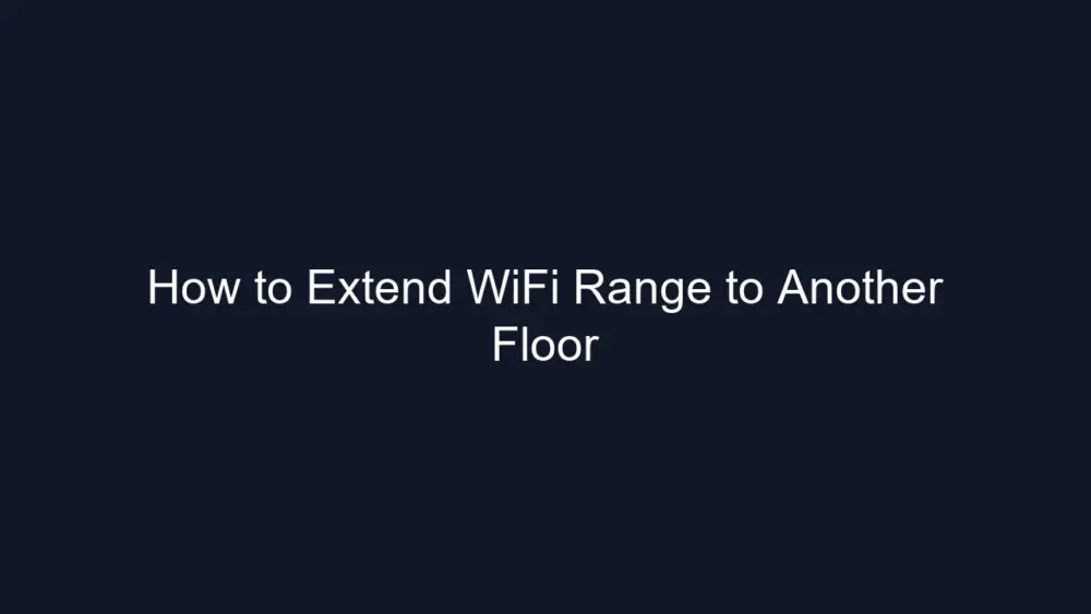 How to Extend WiFi Range to Another Floor