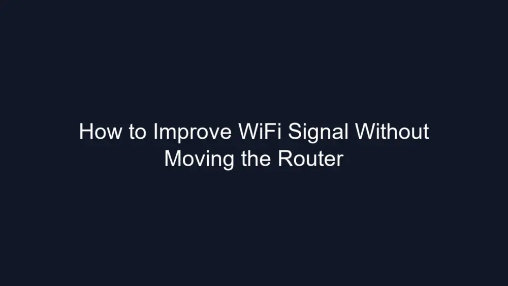 How to Improve WiFi Signal Without Moving the Router