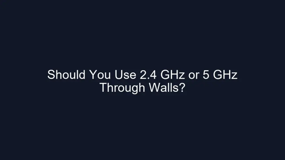 Should You Use 2.4 GHz or 5 GHz Through Walls?