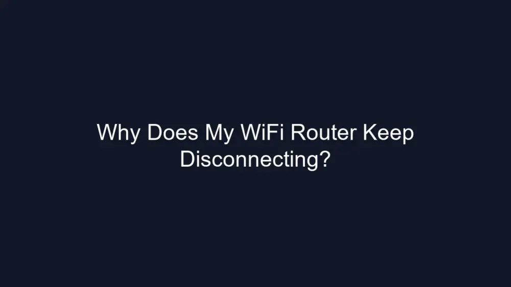 Why Does My WiFi Router Keep Disconnecting?