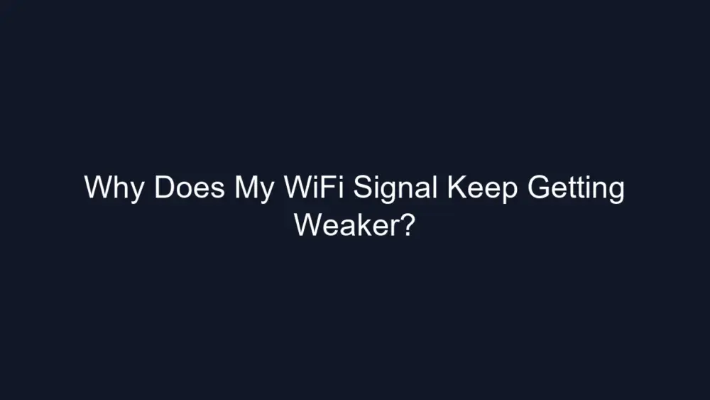 Why Does My WiFi Signal Keep Getting Weaker?