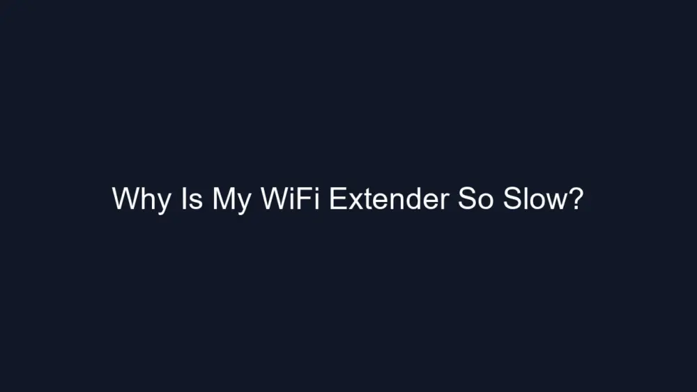 Why Is My WiFi Extender So Slow?