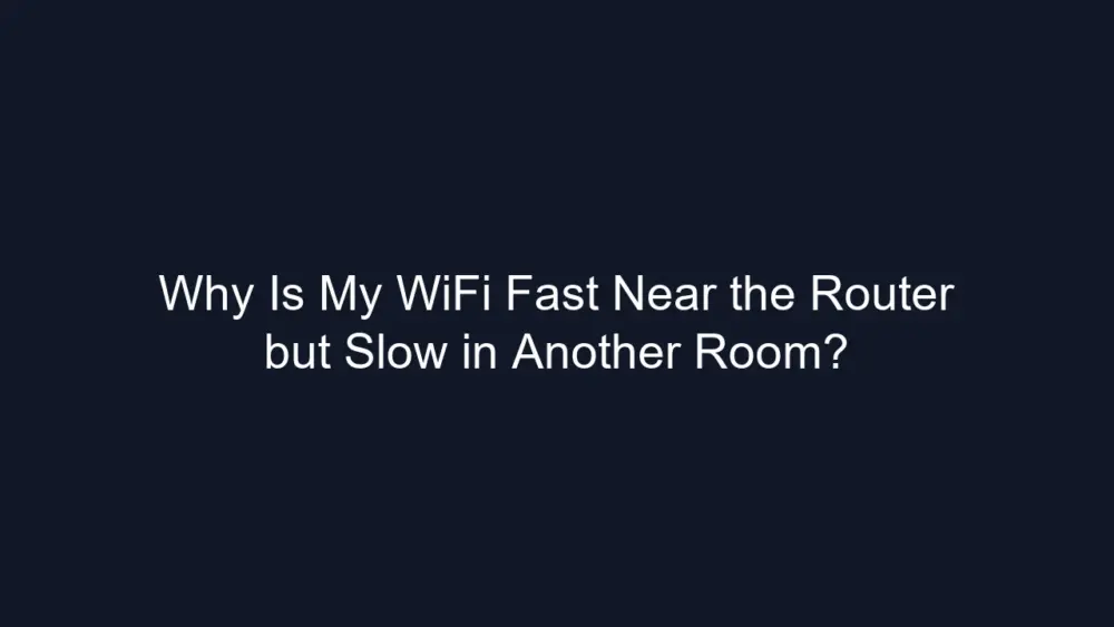 Why Is My WiFi Fast Near the Router but Slow in Another Room?