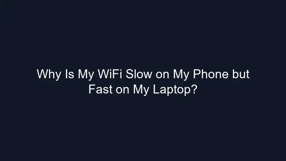 Why Is My WiFi Slow on My Phone but Fast on My Laptop?