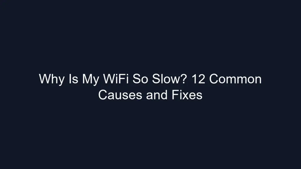 Why Is My WiFi So Slow? 12 Common Causes and Fixes